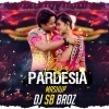 Pardesia Raja (Mashup) DJ SB BroZ