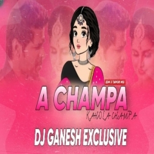 A CHAMPA KAHOLA CHAMPA (EDM X TAPORI MIX) DJ GANESH.mp3