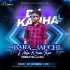 BARA JAUCHI DEKHA (VIBRATION MIX)DJ KANHA KRxx