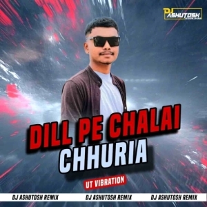 Dil Pe Chalai Churiya (Ut Vibration Mix) Dj Ashutosh Remix.mp3