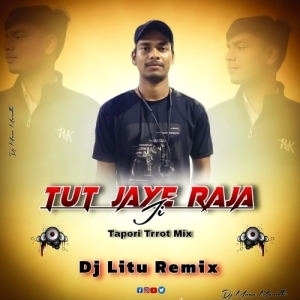 Tut Jaye Raja Ji (Tapori Trrot Mix) DJ Litu Remix.mp3