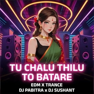 Tu Chalu Thilu To Batare (Edm x Trance) Dj Pabitra x Dj Sushant.mp3