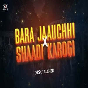 Bara Jaauchhi X Mujhse Shaadi Karogi (Private Edition) Dj Sk Talcher V3.mp3