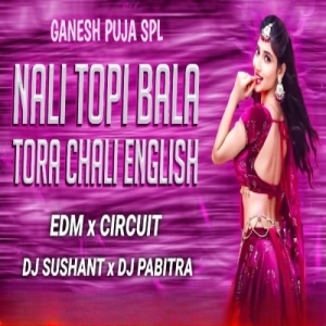 Nali Topi Bala Tora Chali English (Edm x Circuit) Dj Sushant x Dj Pabitra.mp3