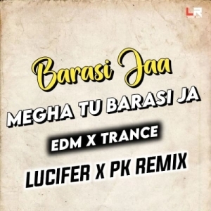 Barasi Jaa Megha Tu Barasi Ja (Edm x Trance) Dj Lucifer x Dj Pk Remix.mp3
