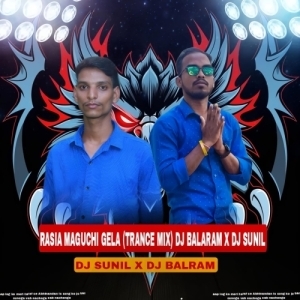 RASIA MAGUCHI GELA (TRANCE MIX) DJ BALRAM X DJ SUNIL.mp3