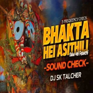 Bhakta Hei Asithili Saba Hei Feruchi (Sound Check) Dj Sk Talcher.mp3