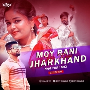 Moy Rani Jharkhand Kar Rani (Nagpuri Mix) DJTitu Gm.mp3