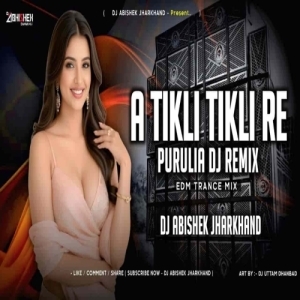 A Tikli Tikli Re (Purulia Edm Trance Mix) Dj Abishek Jharkhand.mp3