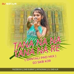 TANA NA NA RE (SANTALI PAD MIX) DJ SKB KJR.mp3