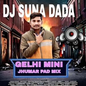 GELHI MINI (JHUMAR PAD MIX 2025) DJ SUNA DADA.mp3