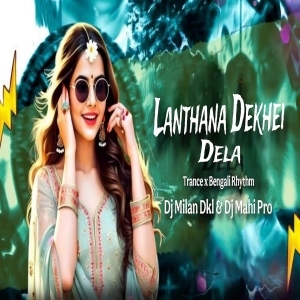 Lantahan Dekhei Delo (Trance xBangali Rhythm) Dj Milan Dkl Nd Dj Mahi Pro.mp3