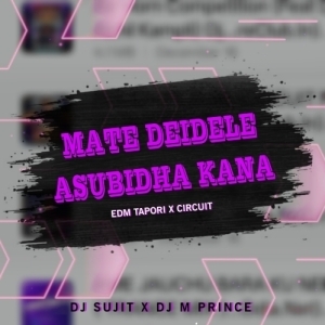 MATE DEIDELE ASUBIDHA KANA (EDM TAPORI X CIRCUIT) DJ SUJIT X DJ M PRINCE.mp3