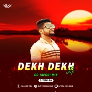 DEKH DEKH LE ( CG TAPORI MIX ) DJ TITU GM.mp3
