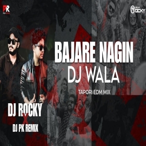 BAJARE NAGIN DJ WALA (EDM X TAPORI MIX) DJ ROCKY X DJ PK REMIX.mp3
